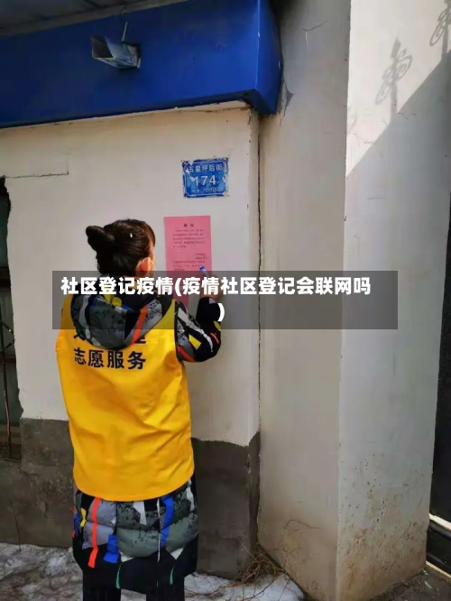 社区登记疫情(疫情社区登记会联网吗)-第2张图片