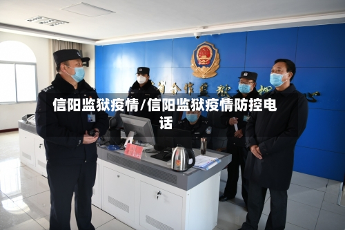 信阳监狱疫情/信阳监狱疫情防控电话-第3张图片