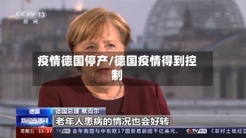 疫情德国停产/德国疫情得到控制