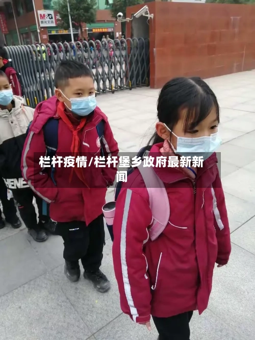 栏杆疫情/栏杆堡乡政府最新新闻