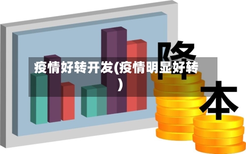 疫情好转开发(疫情明显好转)