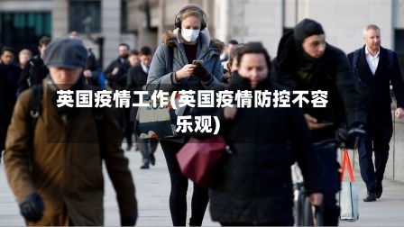 英国疫情工作(英国疫情防控不容乐观)