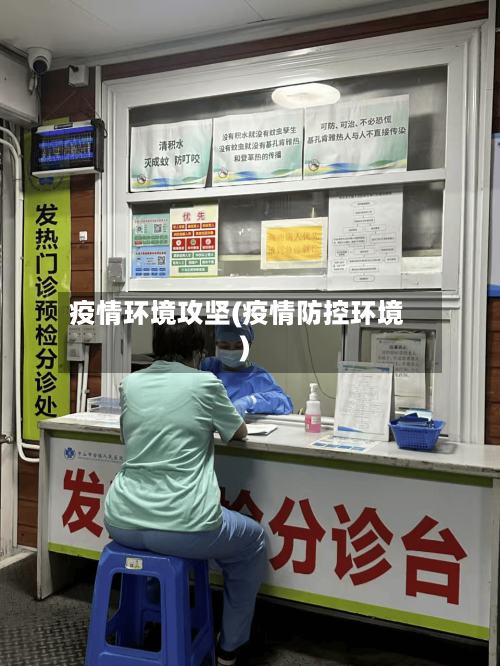 疫情环境攻坚(疫情防控环境)