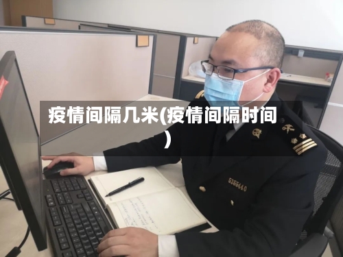 疫情间隔几米(疫情间隔时间)