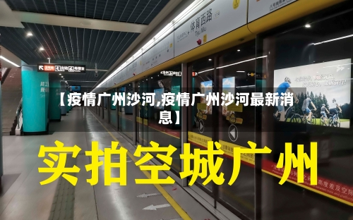 【疫情广州沙河,疫情广州沙河最新消息】-第2张图片
