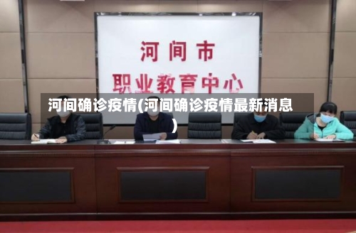 河间确诊疫情(河间确诊疫情最新消息)-第3张图片
