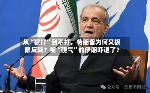 从“狠打”到不打，特朗普为何又极限反转？被“硬气”的伊朗吓退了？