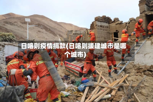 日喀则疫情捐款(日喀则援建城市是哪个城市)