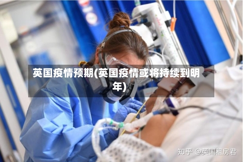 英国疫情预期(英国疫情或将持续到明年)