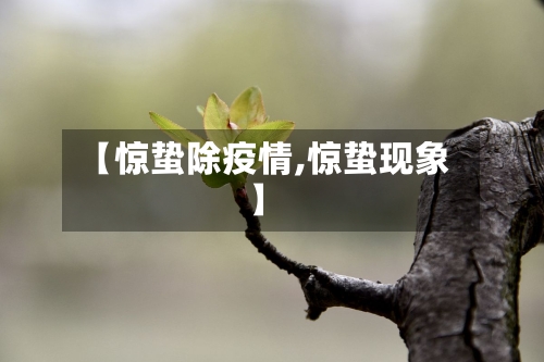 【惊蛰除疫情,惊蛰现象】