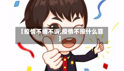 【疫情不捕不诉,疫情不报什么罪】