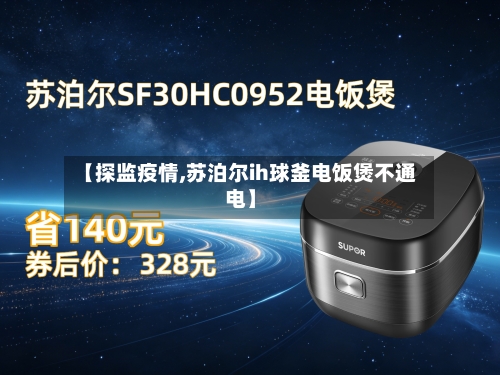 【探监疫情,苏泊尔ih球釜电饭煲不通电】