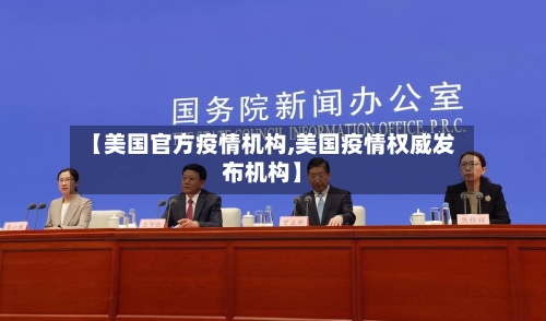 【美国官方疫情机构,美国疫情权威发布机构】
