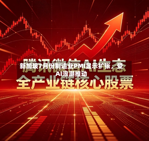新加坡7月份制造业PMI显示扩张，受AI浪潮推动-第2张图片