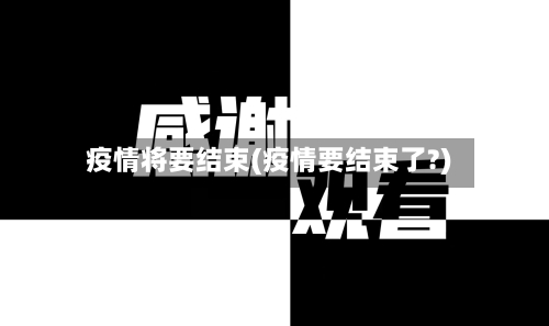 疫情将要结束(疫情要结束了?)-第3张图片