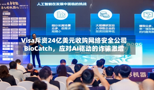 Visa斥资24亿美元收购网络安全公司BioCatch，应对AI驱动的诈骗激增-第2张图片