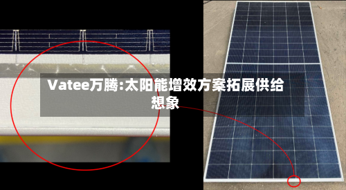 Vatee万腾:太阳能增效方案拓展供给想象-第3张图片