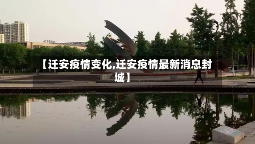 【迁安疫情变化,迁安疫情最新消息封城】