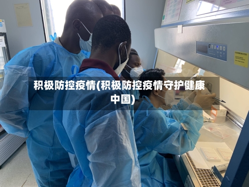 积极防控疫情(积极防控疫情守护健康中国)