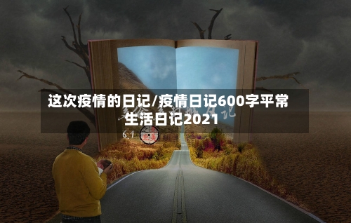 这次疫情的日记/疫情日记600字平常生活日记2021-第2张图片