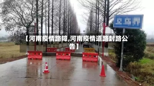 【河南疫情路障,河南疫情道路封路公告】