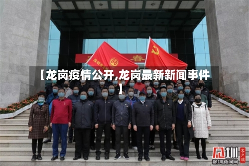【龙岗疫情公开,龙岗最新新闻事件】-第2张图片