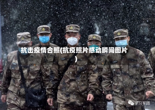 抗击疫情合照(抗疫照片感动瞬间图片)