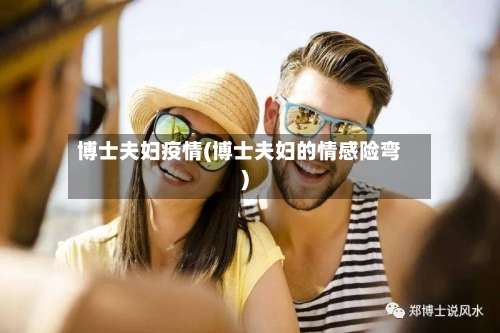 博士夫妇疫情(博士夫妇的情感险弯)-第2张图片