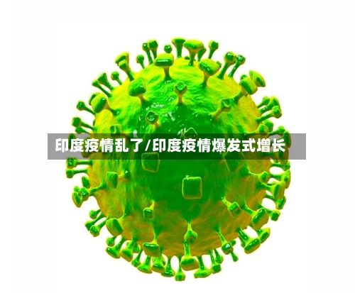印度疫情乱了/印度疫情爆发式增长-第3张图片