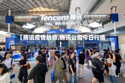 【腾讯疫情趋势,腾讯公司今日行情】-第2张图片