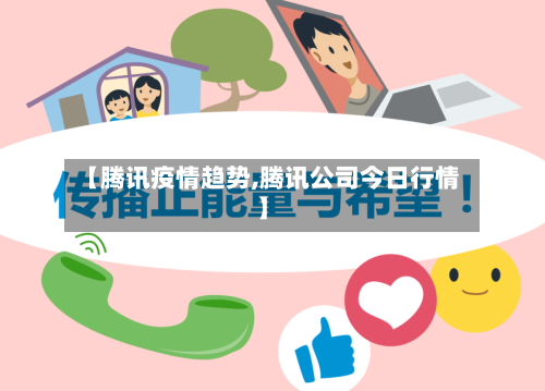 【腾讯疫情趋势,腾讯公司今日行情】