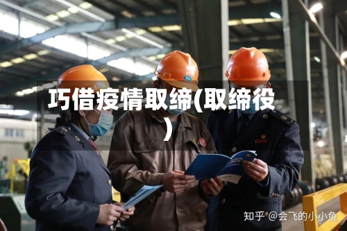 巧借疫情取缔(取缔役)-第3张图片