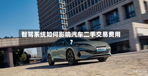 智驾系统如何影响汽车二手交易费用？-第2张图片