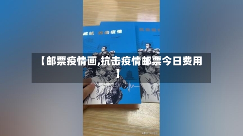 【邮票疫情画,抗击疫情邮票今日费用】-第2张图片