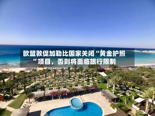 欧盟敦促加勒比国家关闭“黄金护照”项目，否则将面临旅行限制-第2张图片