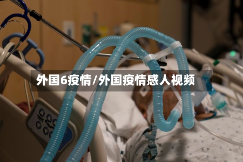 外国6疫情/外国疫情感人视频