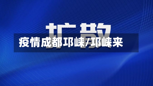 疫情成都邛崃/邛崃来