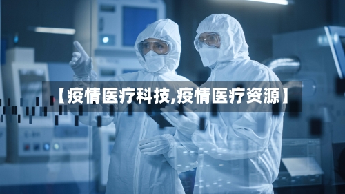 【疫情医疗科技,疫情医疗资源】