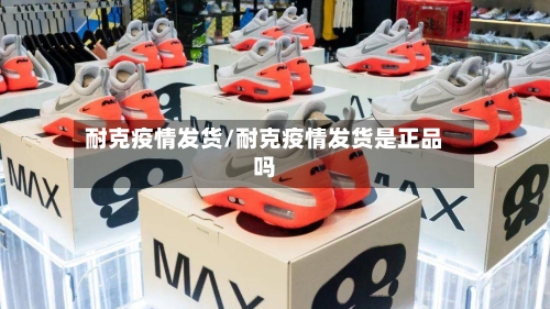 耐克疫情发货/耐克疫情发货是正品吗-第2张图片