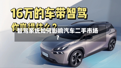 智驾系统如何影响汽车二手市场？-第3张图片