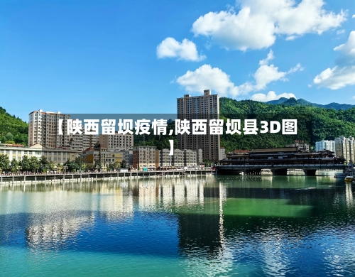 【陕西留坝疫情,陕西留坝县3D图】-第3张图片