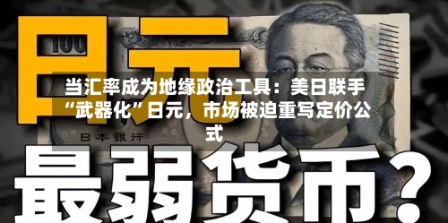 当汇率成为地缘政治工具：美日联手“武器化”日元	，市场被迫重写定价公式-第2张图片