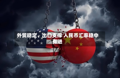 外贸稳定、出口支撑 人民币汇率稳中有进-第2张图片