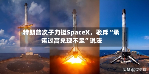 特朗普次子力挺SpaceX	，驳斥“承诺过高兑现不足”说法-第3张图片