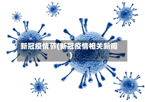 新冠疫情节(新冠疫情相关新闻)