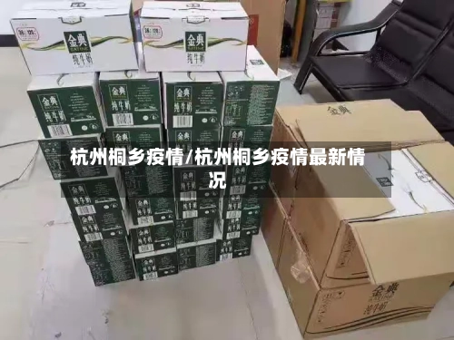 杭州桐乡疫情/杭州桐乡疫情最新情况