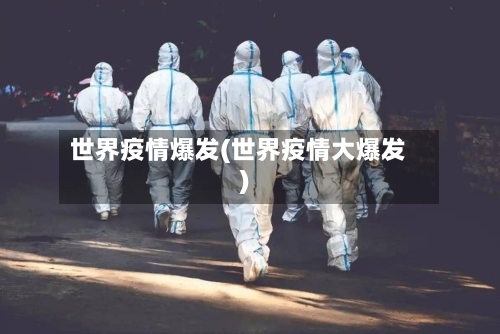 世界疫情爆发(世界疫情大爆发)