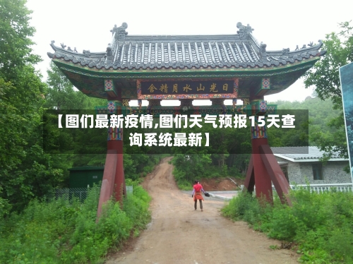 【图们最新疫情,图们天气预报15天查询系统最新】
