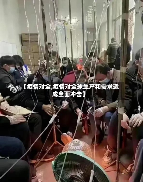 【疫情对全,疫情对全球生产和需求造成全面冲击】-第3张图片