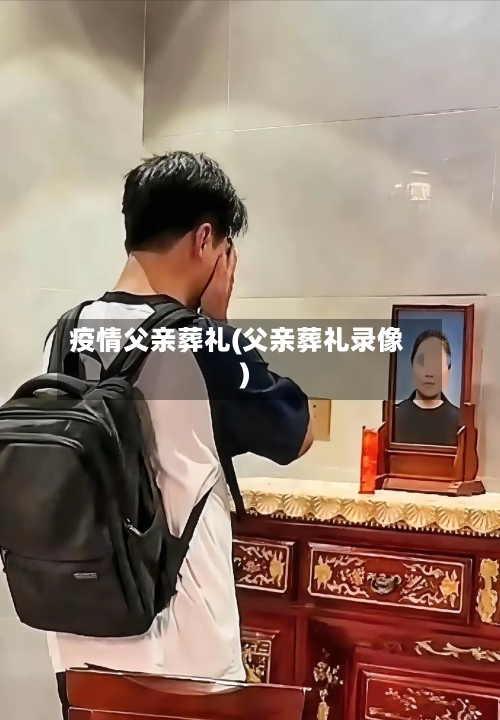 疫情父亲葬礼(父亲葬礼录像)